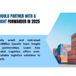 Why SMEs Should Partner with a Reliable Freight Forwarder in 2025